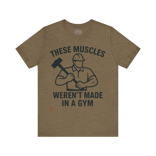 Construction Worker T-Shirt - These Muscles weren't made in a Gym