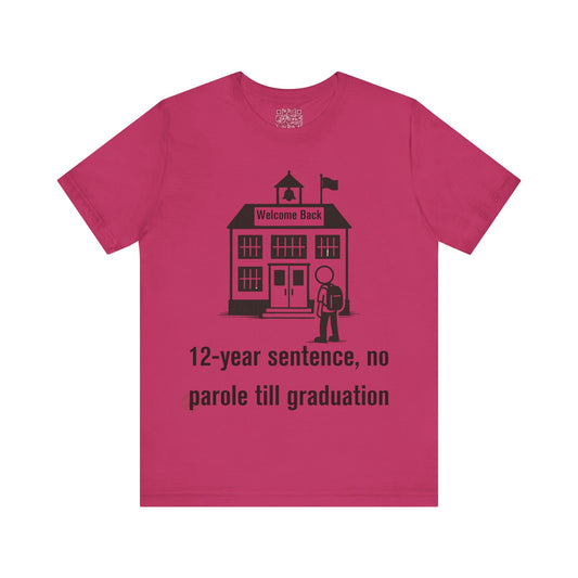12-Year Sentence — No Parole Till Graduation T-Shirt