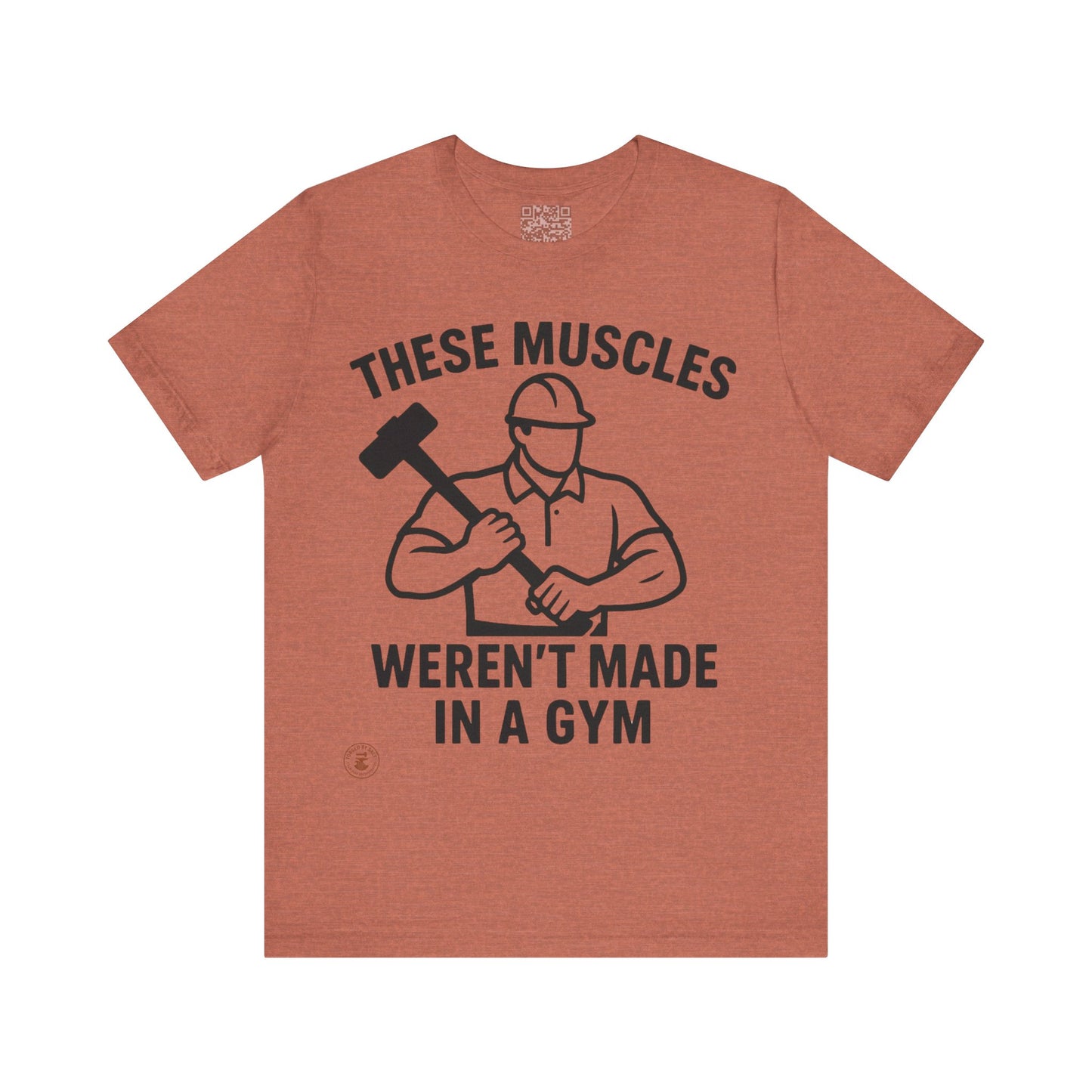 Construction Worker T-Shirt - These Muscles weren't made in a Gym