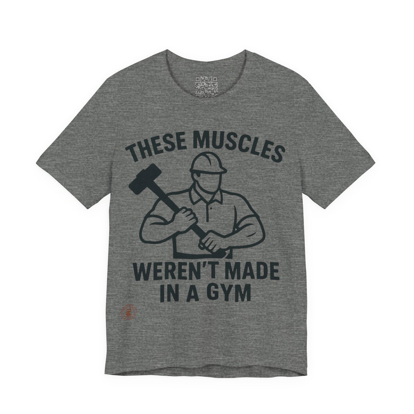 Construction Worker T-Shirt - These Muscles weren't made in a Gym