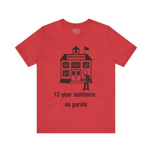 “12-Year Sentence, No Parole” – Funny Back-to-School T-Shirt