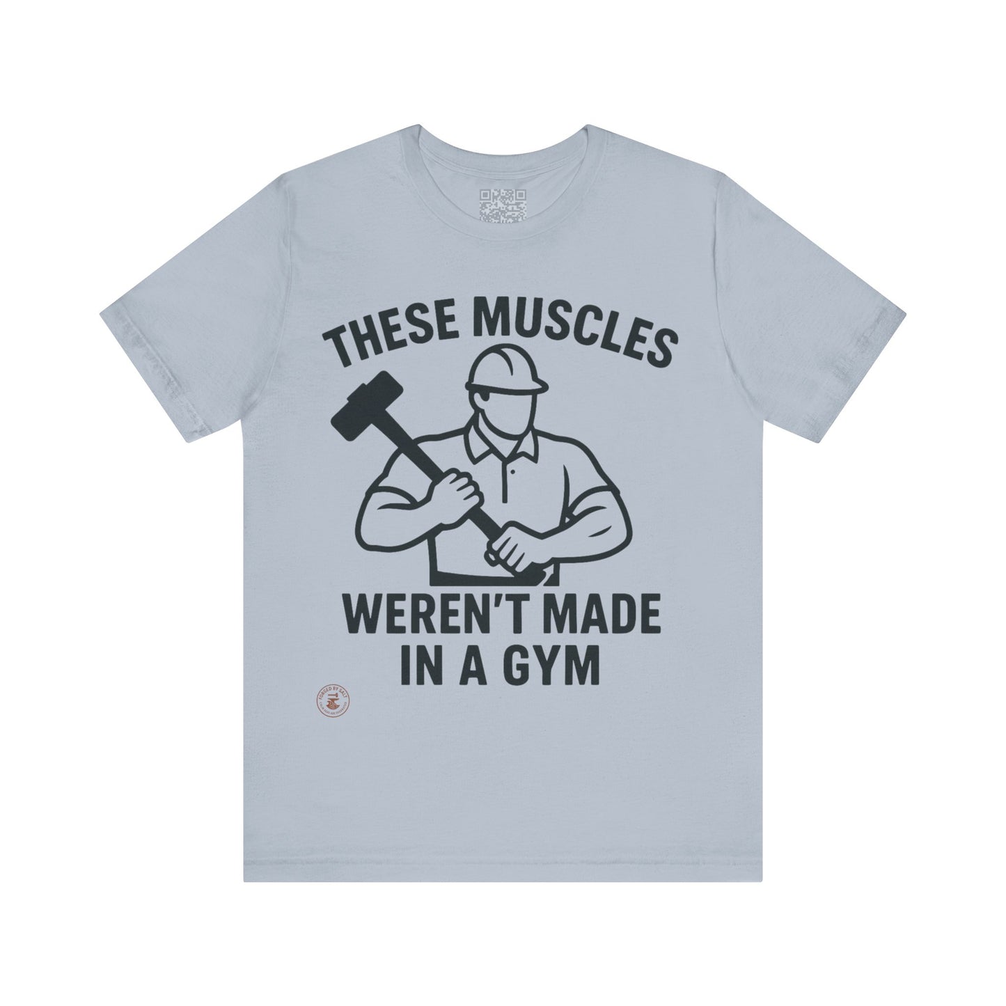 Construction Worker T-Shirt - These Muscles weren't made in a Gym